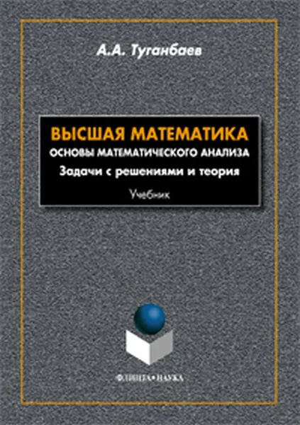 Обложка книги Высшая математика. Основы математического анализа. Задачи с решениями и теория. Учебник, А. А. Туганбаев