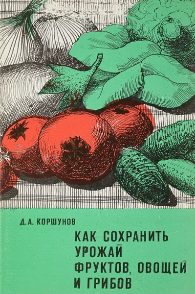 Обложка книги Как сохранить урожай фруктов, овощей и грибов, Д. А. Коршунов