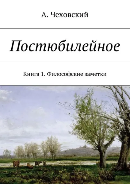 Обложка книги Постюбилейное. Книга 1. Философские заметки, Чеховский А.