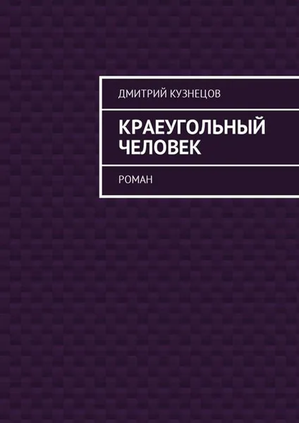 Обложка книги Краеугольный человек. Роман, Кузнецов Дмитрий