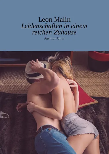 Обложка книги Leidenschaften in einem reichen Zuhause. Agentur Amur, Malin Leon