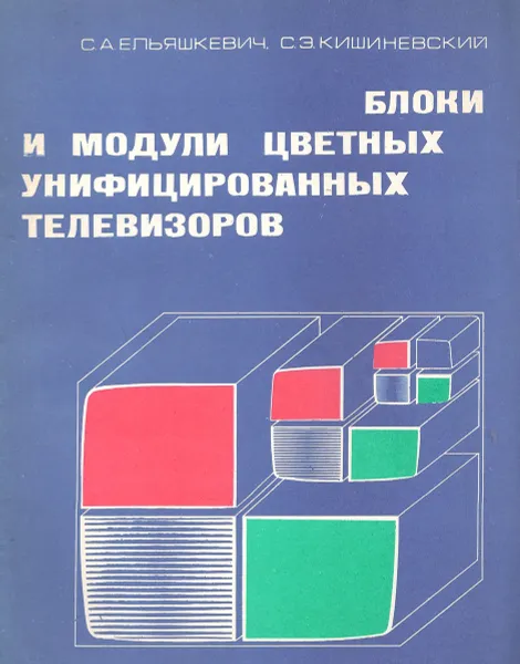 Обложка книги Блоки и модули цветных унифицированных телевизоров, С. А. Ельяшкевич, С. Э. Кишиневский