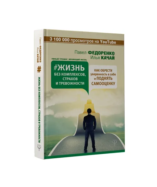 Обложка книги Жизнь без комплексов, страхов и тревожности. Как обрести уверенность в себе и поднять самооценку, Павел Федоренко, Илья Качай