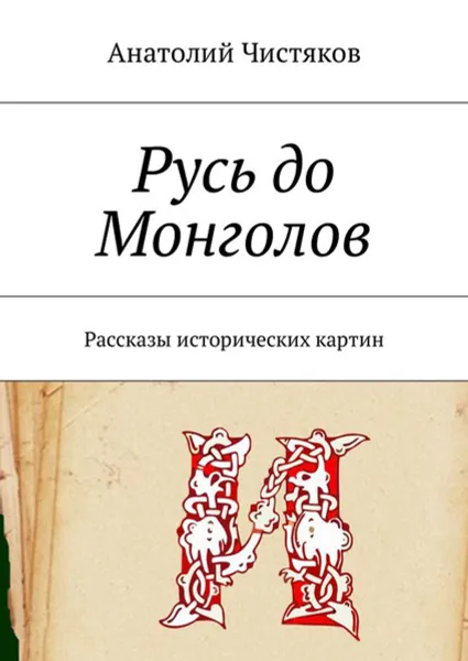 Обложка книги Русь до Монголов. Рассказы исторических картин, Чистяков Анатолий Николаевич