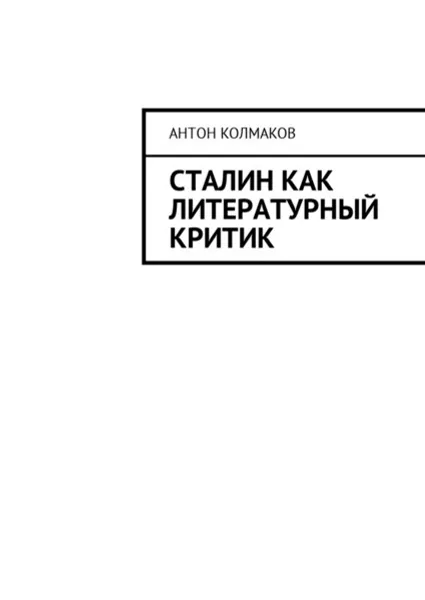 Обложка книги Сталин как литературный критик, Колмаков Антон