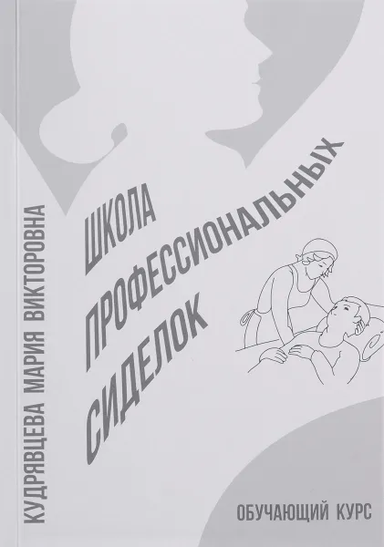 Обложка книги Школа профессиональных сиделок. Обучающий курс, М. В. Кудрявцева
