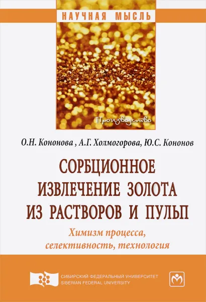 Обложка книги Сорбционное извлечение золота из растворов и пульп. Химизм процесса, селективность, технология, О. Н. Кононова, А. Г. Холмогоров, Ю. С. Кононов