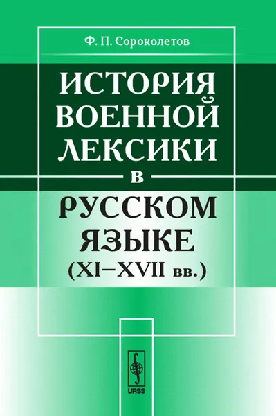 Обложка книги История военной лексики в русском языке. XI-XVII вв., Ф. П. Сороколетов