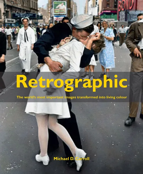 Обложка книги Retrographic. History's Most Exciting Images Transformed into Living Colour, D. Carroll Michael