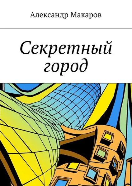 Обложка книги Секретный город, Макаров Александр Владимирович