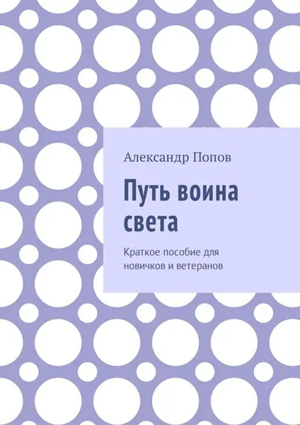 Обложка книги Путь воина света. Краткое пособие для новичков и ветеранов, Попов Александр Сергеевич