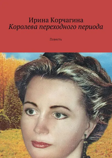 Обложка книги Королева переходного периода. Повесть, Корчагина Ирина