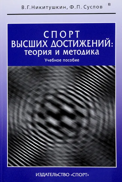 Обложка книги Спорт высших достижений. Теория и методика. Учебное пособие, В. Г. Никитушкин, Ф. П. Суслов