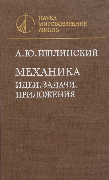 Обложка книги Механика: идеи, задачи, приложения, А.Ю.Ишлинский