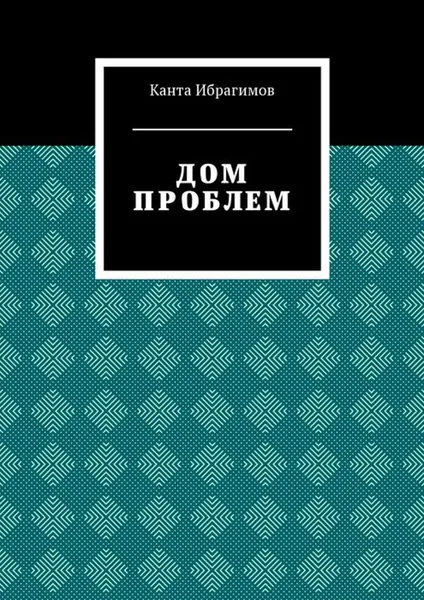Обложка книги Дом проблем, Ибрагимов Канта Хамзатович
