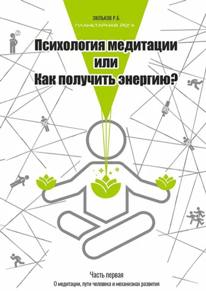 Обложка книги Психология медитации, или Как получить энергию?. Часть первая: О медитации, пути человека и механизмах развития, Зюльков Роман Борисович