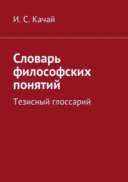 Обложка книги Словарь философских понятий. Тезисный глоссарий, Качай Илья Сергеевич