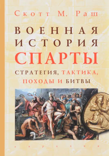 Обложка книги Военная история Спарты. Стратегия, тактика, походы и битвы (550-362 гг. до н.э.), Скотт М. Раш