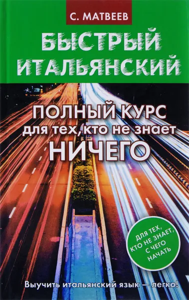 Обложка книги Быстрый итальянский. Полный курс для тех, кто не знает НИЧЕГО, С. Матвеев