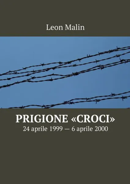 Обложка книги Prigione «Croci». 24 aprile 1999 — 6 aprile 2000, Malin Leon