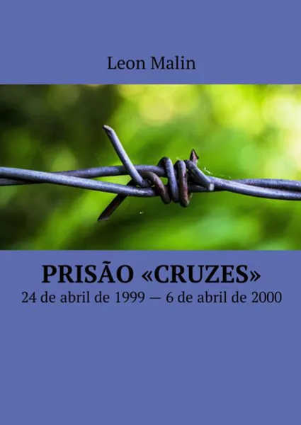 Обложка книги Prisão «Cruzes». 24 de abril de 1999 — 6 de abril de 2000, Malin Leon