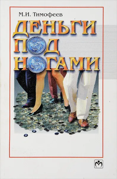 Обложка книги Деньги под ногами, М.И. Тимофеев