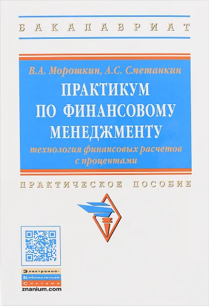 Обложка книги Практикум по финансовому менеджменту. Технология финансовых расчетов с процентами. Учебное пособие, В. А. Морошкин,А. С. Сметанкин