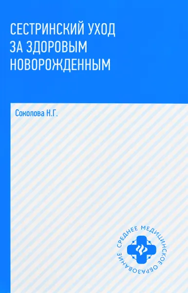 Обложка книги Сестринский уход за здоровым новорожденным. Учебное пособие, Н. Г. Соколова