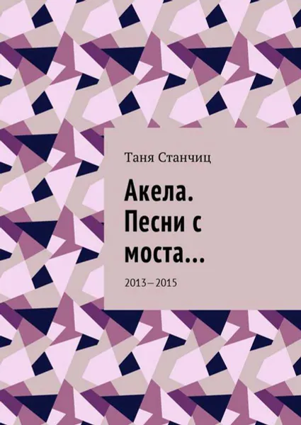 Обложка книги Акела. Песни с моста.... 2013—2015, Станчиц Таня