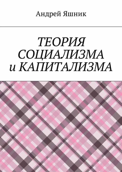 Обложка книги Теория социализма и капитализма, Яшник Андрей Николаевич