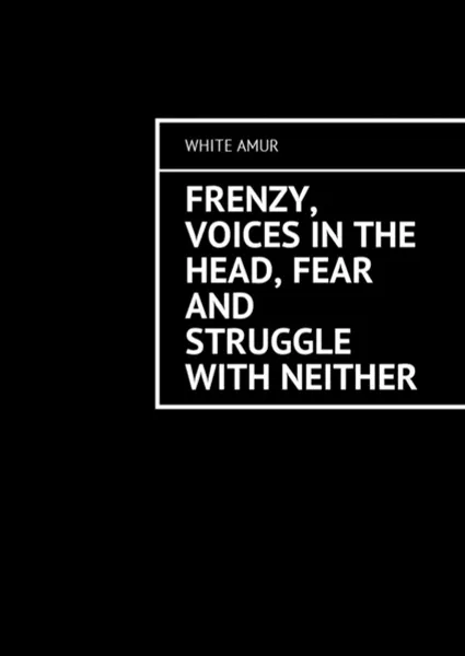 Обложка книги Frenzy, voices in the head, fear and struggle with neither, White Amur