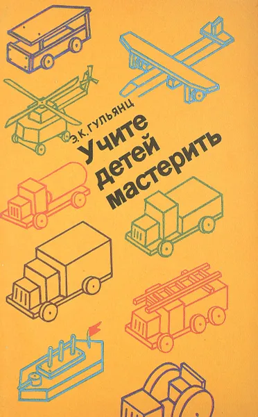 Обложка книги Учите детей мастерить, Э.К. Гульянц