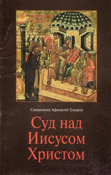 Обложка книги Суд над Иисусом Христом, Священник Афанасий Гумеров