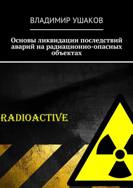 Обложка книги Основы ликвидации последствий аварий на радиационно-опасных объектах, Ушаков Владимир Игоревич