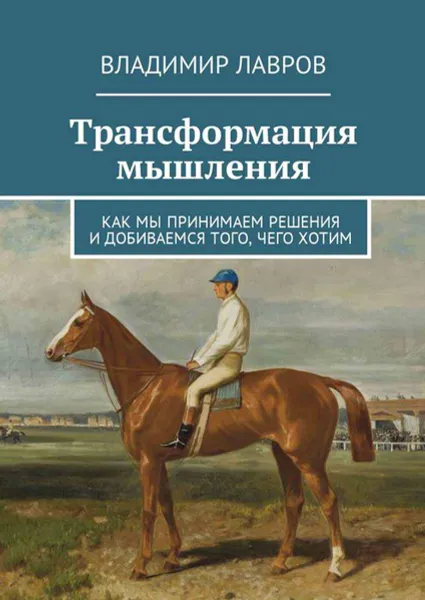 Обложка книги Трансформация мышления. Как мы принимаем решения и добиваемся того, чего хотим, Лавров Владимир Сергеевич