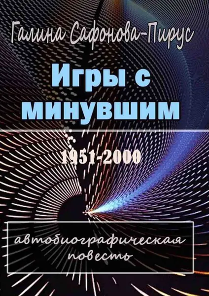 Обложка книги Игры с минувшим. Автобиографическая повесть, Сафонова-Пирус Галина