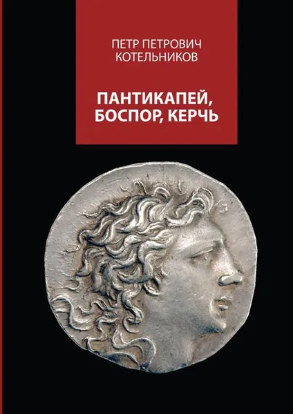 Обложка книги Пантикапей, Боспор, Керчь, Котельников Петр Петрович