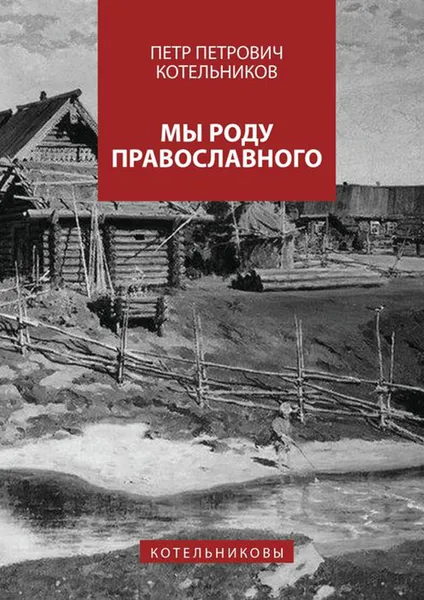 Обложка книги Мы роду православного. Котельниковы, Котельников Петр Петрович