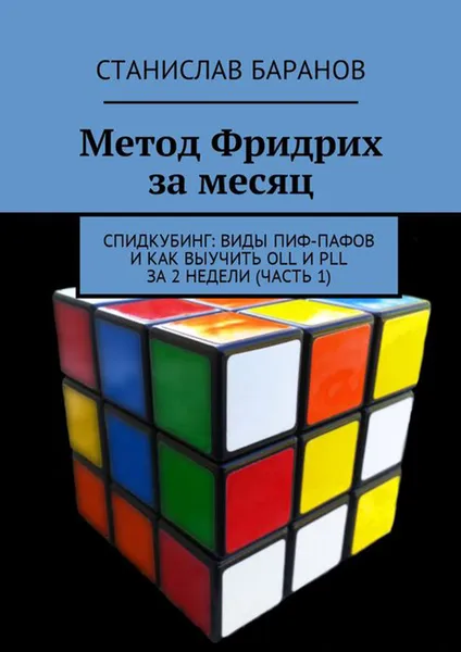 Обложка книги Метод Фридрих за месяц. Спидкубинг: виды Пиф-Пафов и как выучить OLL и PLL за 2 недели (часть 1), Баранов Станислав