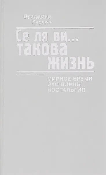 Обложка книги Се ля ви... Такова жизнь. Мирное время. Эхо войны. Ностальгия, Владимир Карпов