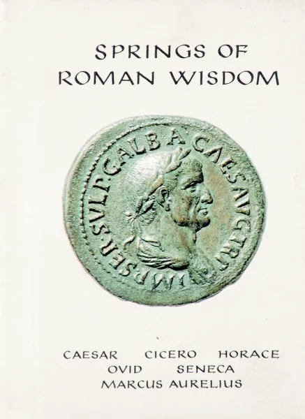 Обложка книги Springs of roman wisdom, Cicero, Marcus Aurelius, Horace, Ovid, Seneca