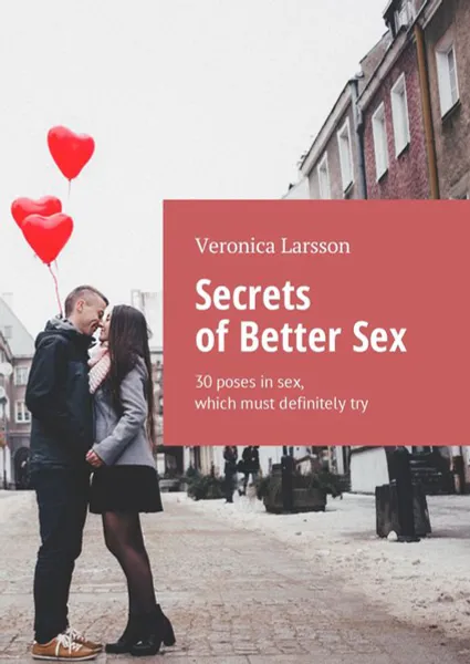 Обложка книги Secrets of Better Sex. 30 poses in sex, which must definitely try, Larsson Veronica