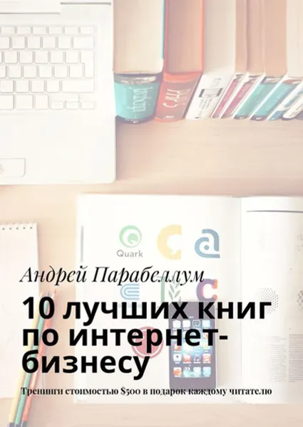 Обложка книги 10 лучших книг по интернет-бизнесу. Тренинги стоимостью $500 в подарок каждому читателю, Парабеллум Андрей