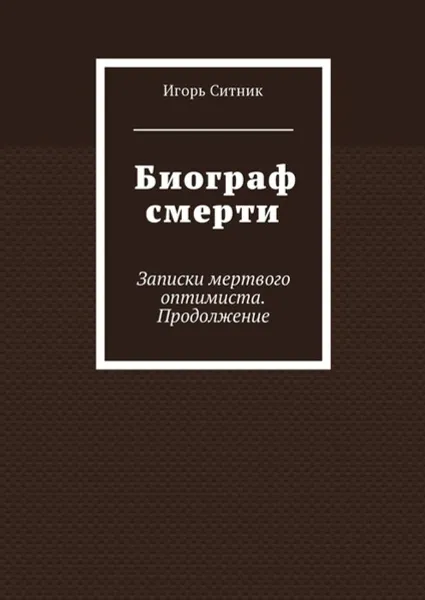 Обложка книги Биограф смерти. Записки мертвого оптимиста. Продолжение, Ситник Игорь