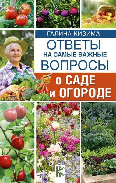 Обложка книги Ответы на самые важные вопросы о саде и огороде, Галина Кизима