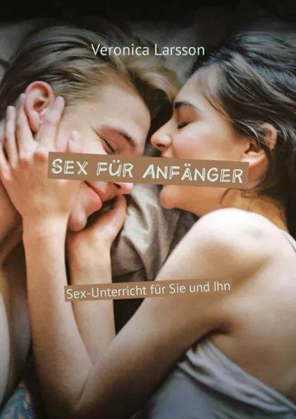 Обложка книги Sex fur Anfanger: Sex-Unterricht fur Sie und Ihn, Larsson Veronica