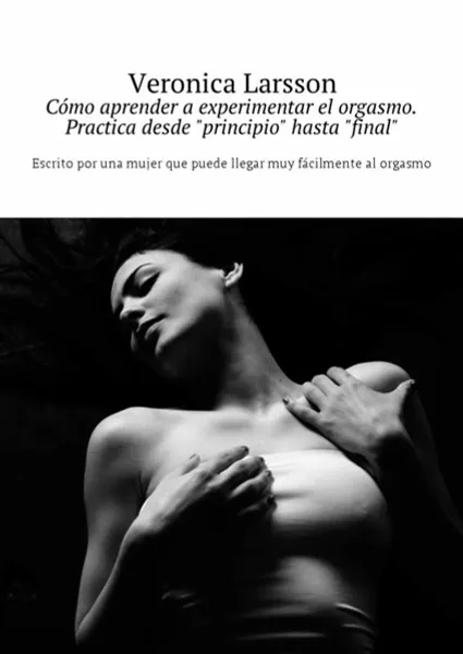 Обложка книги Como aprender a experimentar el orgasmo: Practica desde 