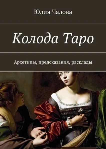 Обложка книги Колода Таро. Архетипы, предсказания, расклады, Чалова Юлия