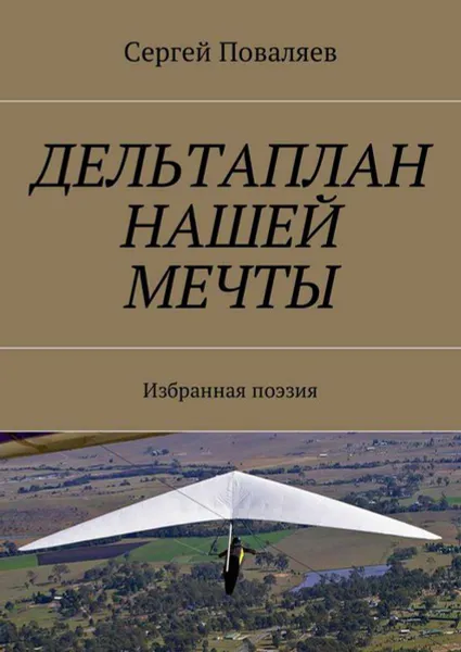 Обложка книги Дельтаплан нашей мечты. Избранная поэзия, Поваляев Сергей