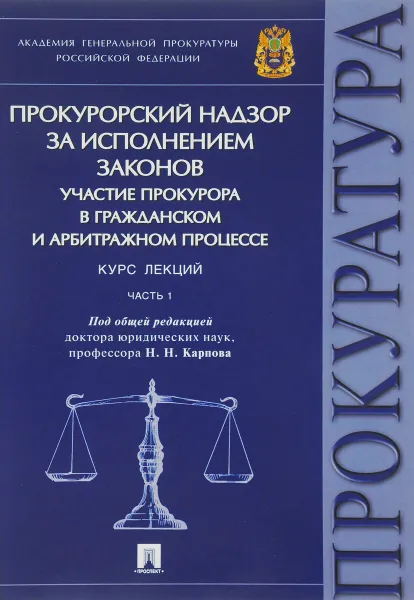 Обложка книги Прокурорский надзор за исполнением законов. Гражданский и арбитражный процесс. Курс лекций. Часть 1, Николай Карпов,Наталья Коваль,Анна Савельева